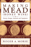 Making Mead (Honey Wine): History, Recipes, Methods and Equipment