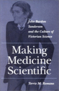 Making Medicine Scientific: John Burdon Sanderson and the Culture of Victorian Science