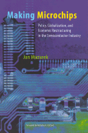 Making Microchips: Policy, Globalization, and Economic Restructuring in the Semiconductor Industry