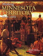 Making Minnesota Territory, 1849-1858 - Kaplan, Anne