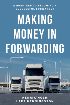 Making Money in Forwarding - Holm, Henrik, and Henningsson, Lars