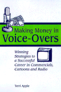 Making Money in Voice-Overs: Winning Strategies to a Successful Career in Commercials, Cartoons and Radio - Apple, Terri