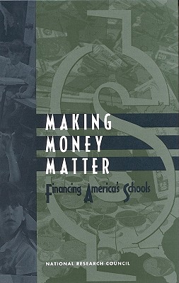 Making Money Matter: Financing America's Schools - National Research Council, and Division of Behavioral and Social Sciences and Education, and Board on Behavioral Cognitive...