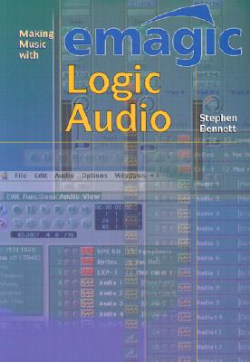 Making Music with Emagic Logic Audio - Bennett, Stephen