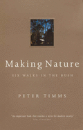 Making Nature: Six Walks in the Bush - Timms, Peter