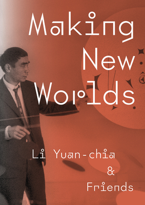 Making New Worlds: Li Yuan-chia & Friends - Nasar, Hammad, and Tobin, Amy, and Turner, Sarah Victoria, Dr.