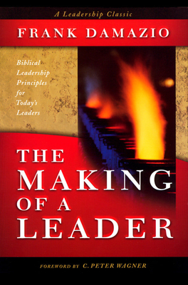 Making of a Leader: Biblical Leadership Principles for Today's Leaders - Damazio, Frank, Pastor