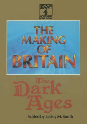 Making of Britain: Dark Ages - Smith, Lesley M. (Editor)