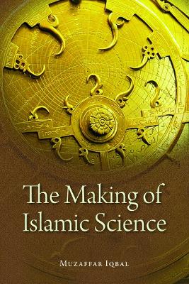 Making of Islamic Science - Iqbal, Muzaffar