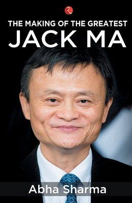 Making of the Greatest: Jack Ma - Sharma, Abha