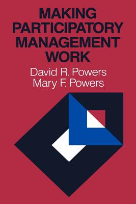 Making Participatory Management Work - Powers, Mary F, and Powers, David R