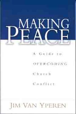 Making Peace: A Guide to Overcoming Church Conflict - Van Yperen, Jim