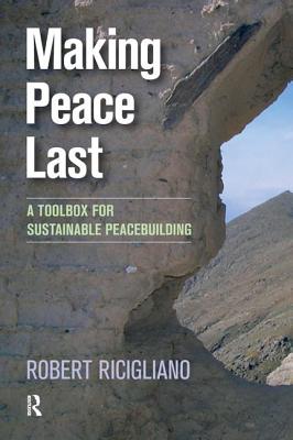 Making Peace Last: A Toolbox for Sustainable Peacebuilding - Ricigliano, Robert