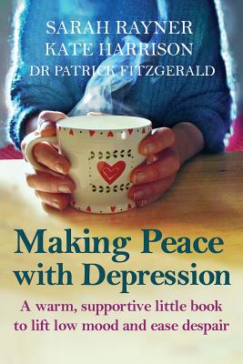 Making Peace with Depression: A warm, supportive little book to reduce stress and ease low mood - Rayner, Sarah, and Harrison, Kate, and Fitzgerald, Patrick