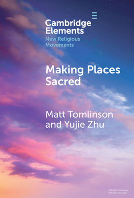 Making Places Sacred: New Articulations of Place and Power - Tomlinson, Matt, and Zhu, Yujie