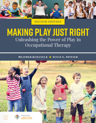 Making Play Just Right: Unleashing the Power of Play in Occupational Therapy - Kuhaneck, Heather, and Spitzer, Susan L