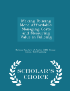Making Policing More Affordable: Managing Costs and Measuring Value in Policing - Scholar's Choice Edition