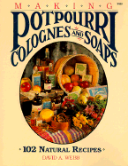 Making Potpourri, Soaps and Colognes: 102 Natural Recipes - Webb, David A