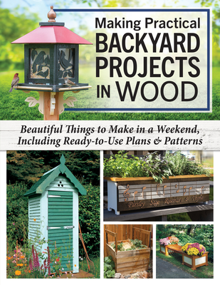 Making Practical Backyard Projects in Wood: Beautiful Things to Make in a Weekend, Including Ready-To-Use Plans & Patterns - Bridgewater, and McGrath, Mike, and Gross, Barry