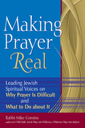 Making Prayer Real: Leading Jewish Spiritual Voices on Why Prayer Is Difficult and What to Do about It