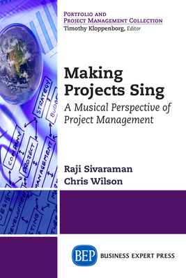 Making Projects Sing: A Musical Perspective of Project Management - Sivaraman, Raji, and Wilson, Chris