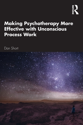 Making Psychotherapy More Effective with Unconscious Process Work - Short, Dan