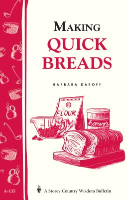 Making Quick Breads: Storey's Country Wisdom Bulletin A-135 - Karoff, Barbara