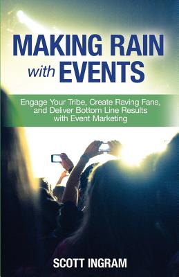 Making Rain with Events: Engage Your Tribe, Create Raving Fans and Deliver Bottom Line Results with Event Marketing - Hayden, Tim, and Danzinger, Frannie, and Lacagnina, Shawn