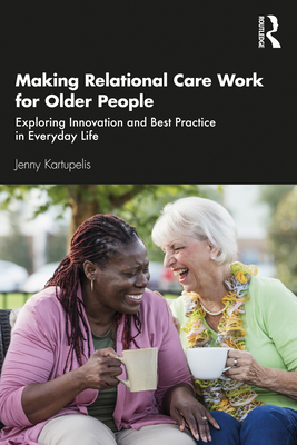 Making relational care work for older people : exploring innovation and best practice in everyday life / Jenny Kartupelis