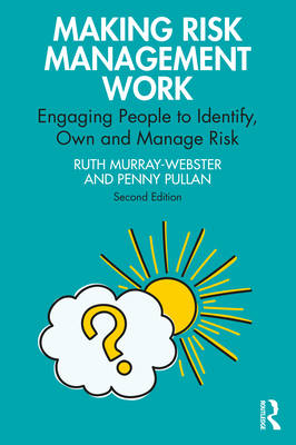 Making Risk Management Work: Engaging People to Identify, Own and Manage Risk - Murray-Webster, Ruth, and Pullan, Penny