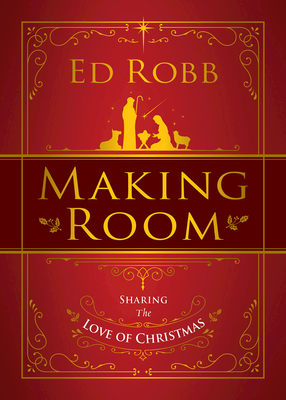 Making Room: Sharing the Love of Christmas - Robb, Ed