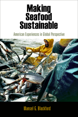 Making Seafood Sustainable: American Experiences in Global Perspective - Blackford, Mansel G
