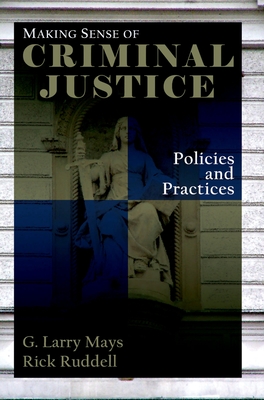 Making Sense of Criminal Justice: Policies and Practices - Mays, G Larry, and Ruddell, Rick, and Blumstein, Alfred (Foreword by)