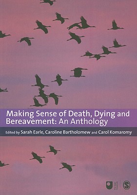 Making Sense of Death, Dying and Bereavement: An Anthology - Earle, Sarah, Dr. (Editor), and Bartholomew, Caroline (Editor), and Komaromy, Carol, Dr. (Editor)