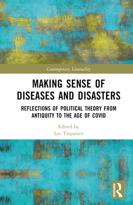 Making Sense of Diseases and Disasters: Reflections of Political Theory from Antiquity to the Age of COVID - Trepanier, Lee (Editor)