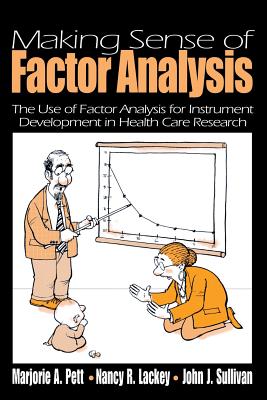 Making Sense of Factor Analysis: The Use of Factor Analysis for Instrument Development in Health Care Research - Pett, Marjorie A, and Lackey, Nancy R, Dr., and Sullivan, John J