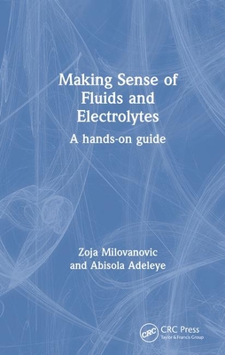 Making Sense of Fluids and Electrolytes: A hands-on guide - Milovanovic, Zoja, and Adeleye, Abisola