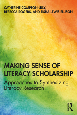 Making Sense of Literacy Scholarship: Approaches to Synthesizing Literacy Research - Compton-Lilly, Catherine, and Rogers, Rebecca, and Lewis Ellison, Tisha