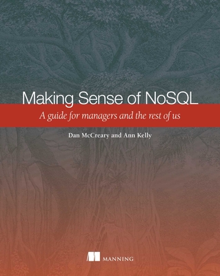 Making Sense of NoSQL: A Guide for Managers and the Rest of Us - Dan McCreary, and Ann Kelly