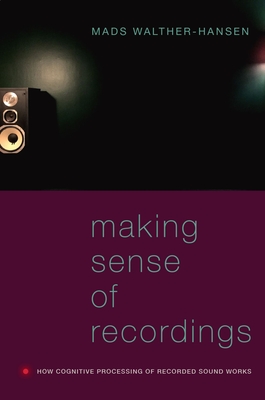 Making Sense of Recordings: How Cognitive Processing of Recorded Sound Works - Walther-Hansen, Mads