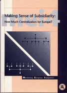 Making Sense of Subsidiarity: How Much Centralization for Europe?: Monitoring European Integration 4