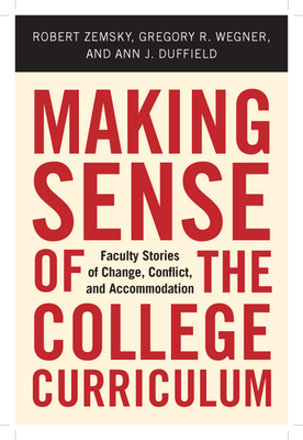 Making Sense of the College Curriculum: Faculty Stories of Change, Conflict, and Accommodation - Zemsky, Robert, and Wegner, Gregory R, and Duffield, Ann J