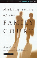 Making Sense of the Family Court: a Guide to Separation and Divorce: A Guide to Separation and Divorce
