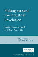 Making Sense of the Industrial Revolution: English Economy and Society, 1700-1850