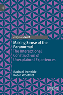 Making Sense of the Paranormal: The Interactional Construction of Unexplained Experiences