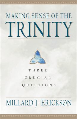 Making Sense of the Trinity: Three Crucial Questions - Erickson, Millard J