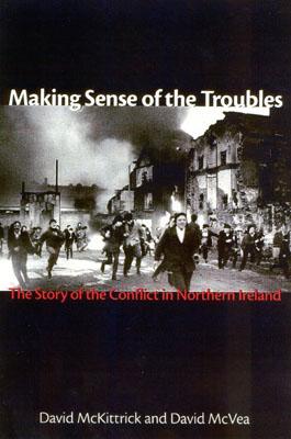 Making Sense of the Troubles: The Story of the Conflict in Northern Ireland - McKittrick, David, and McVea, David