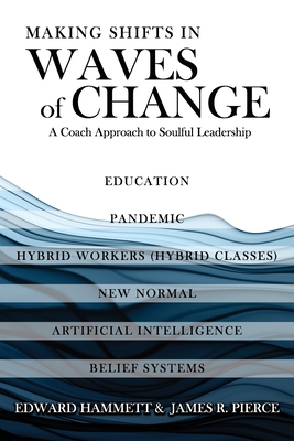 Making Shifts In Waves Of Change: A Coach Approach To Soulful-Leadership - Hammett, Edward, and Pierce, James R