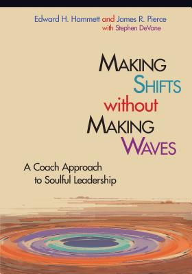 Making Shifts Without Making Waves: A Coach Approach to Soulful Leadership - Hammett, Edward