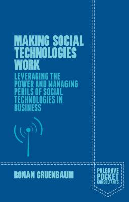 Making Social Technologies Work: Leveraging the Power and Managing Perils of Social Technologies in Business - Gruenbaum, Ronan